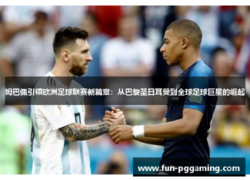 姆巴佩引领欧洲足球联赛新篇章:从巴黎圣日耳曼到全球足球巨星的崛起 姆巴佩引领欧洲足球联赛新篇章:从巴黎圣日耳曼到全球足球巨星的崛起