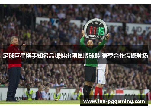 足球巨星携手知名品牌推出限量版球鞋 赛季合作震撼登场