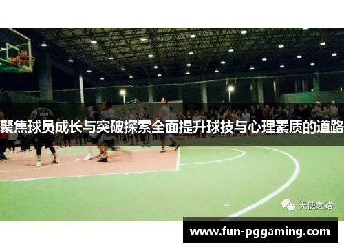聚焦球员成长与突破探索全面提升球技与心理素质的道路 聚焦球员成长与突破探索全面提升球技与心理素质的道路