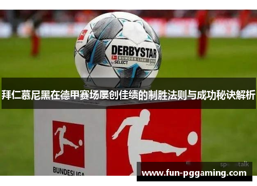 拜仁慕尼黑在德甲赛场屡创佳绩的制胜法则与成功秘诀解析