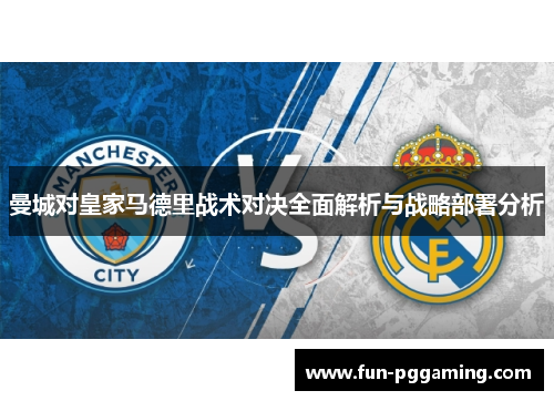 曼城对皇家马德里战术对决全面解析与战略部署分析