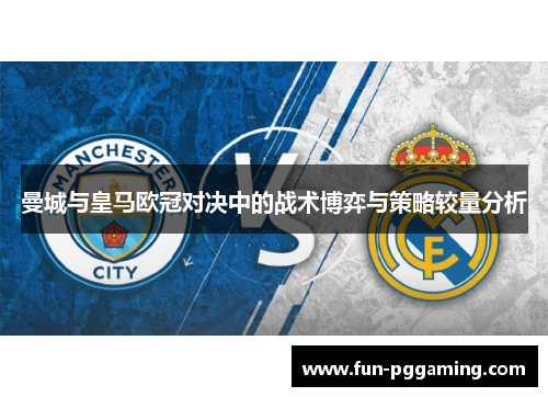 曼城与皇马欧冠对决中的战术博弈与策略较量分析 曼城与皇马欧冠对决中的战术博弈与策略较量分析
