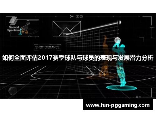 如何全面评估2017赛季球队与球员的表现与发展潜力分析 如何全面评估2017赛季球队与球员的表现与发展潜力分析