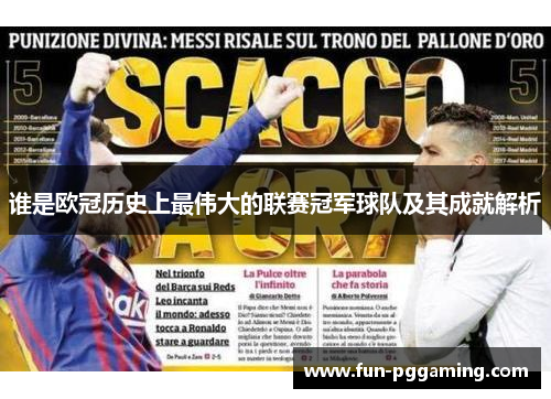 谁是欧冠历史上最伟大的联赛冠军球队及其成就解析 谁是欧冠历史上最伟大的联赛冠军球队及其成就解析