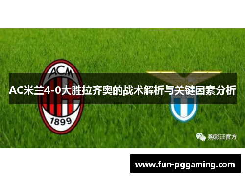 AC米兰4-0大胜拉齐奥的战术解析与关键因素分析