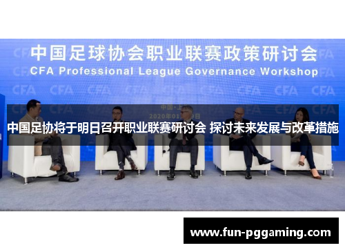 中国足协将于明日召开职业联赛研讨会 探讨未来发展与改革措施