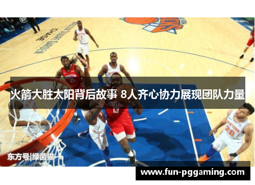 火箭大胜太阳背后故事 8人齐心协力展现团队力量 火箭大胜太阳背后故事 8人齐心协力展现团队力量