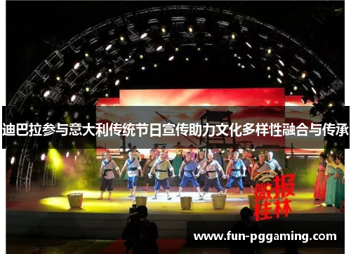 迪巴拉参与意大利传统节日宣传助力文化多样性融合与传承 迪巴拉参与意大利传统节日宣传助力文化多样性融合与传承