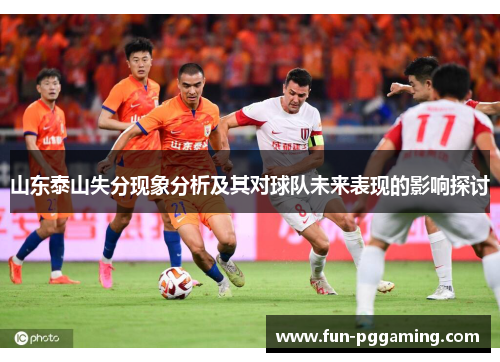 山东泰山失分现象分析及其对球队未来表现的影响探讨