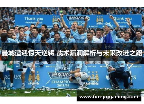 曼城遭遇惊天逆转 战术漏洞解析与未来改进之路