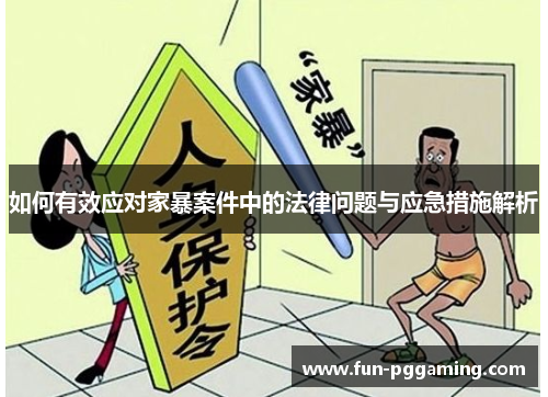 如何有效应对家暴案件中的法律问题与应急措施解析 如何有效应对家暴案件中的法律问题与应急措施解析