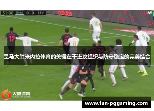 皇马大胜米内拉体育的关键在于进攻组织与防守稳定的完美结合