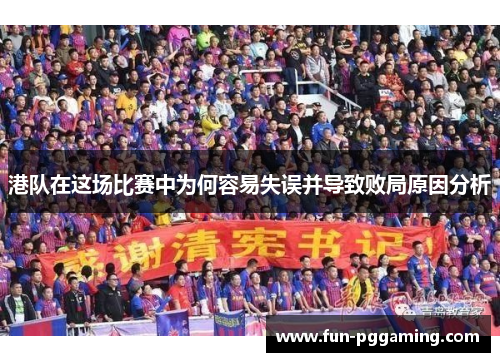 港队在这场比赛中为何容易失误并导致败局原因分析 港队在这场比赛中为何容易失误并导致败局原因分析