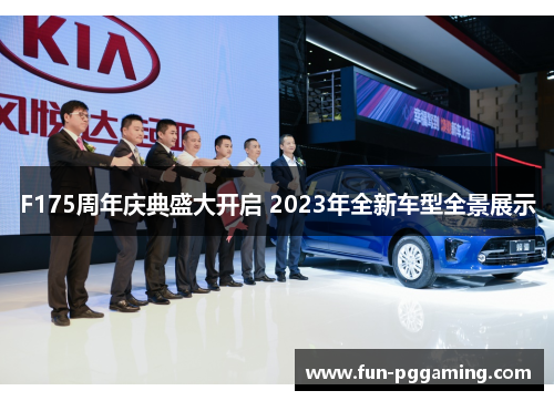 F175周年庆典盛大开启 2023年全新车型全景展示 F175周年庆典盛大开启 2023年全新车型全景展示