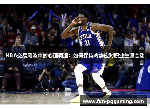 NBA交易风波中的心理调适:如何保持冷静应对职业生涯变动 NBA交易风波中的心理调适:如何保持冷静应对职业生涯变动
