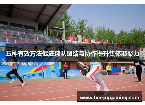 五种有效方法促进球队团结与协作提升集体凝聚力