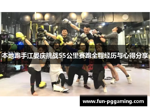 本地跑手江晏庆挑战55公里赛跑全程经历与心得分享 本地跑手江晏庆挑战55公里赛跑全程经历与心得分享