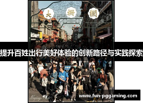 提升百姓出行美好体验的创新路径与实践探索 提升百姓出行美好体验的创新路径与实践探索