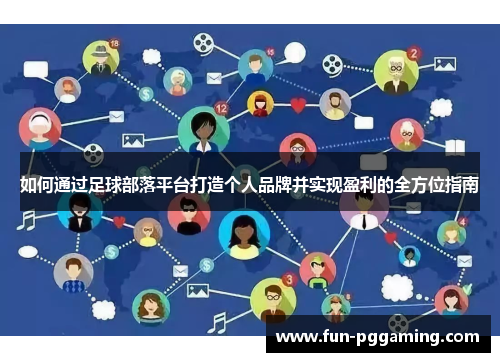 如何通过足球部落平台打造个人品牌并实现盈利的全方位指南 如何通过足球部落平台打造个人品牌并实现盈利的全方位指南