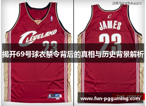 揭开69号球衣禁令背后的真相与历史背景解析 揭开69号球衣禁令背后的真相与历史背景解析