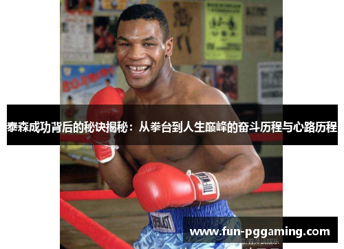 泰森成功背后的秘诀揭秘:从拳台到人生巅峰的奋斗历程与心路历程 泰森成功背后的秘诀揭秘:从拳台到人生巅峰的奋斗历程与心路历程