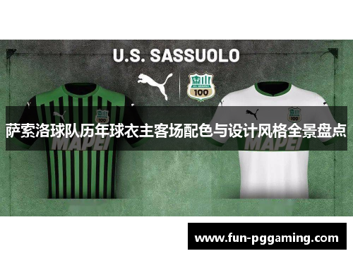 萨索洛球队历年球衣主客场配色与设计风格全景盘点 萨索洛球队历年球衣主客场配色与设计风格全景盘点