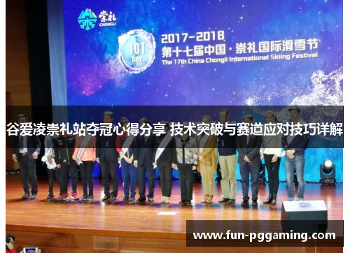 谷爱凌崇礼站夺冠心得分享 技术突破与赛道应对技巧详解 谷爱凌崇礼站夺冠心得分享 技术突破与赛道应对技巧详解